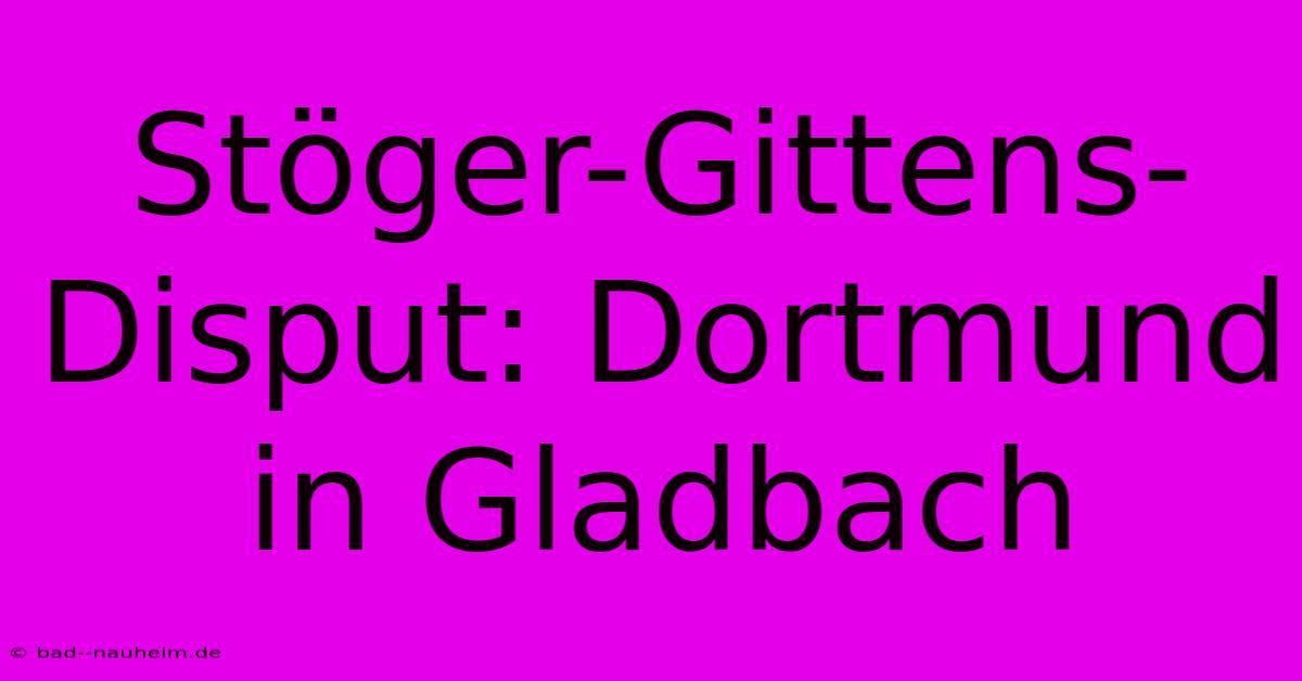 Stöger-Gittens-Disput: Dortmund In Gladbach