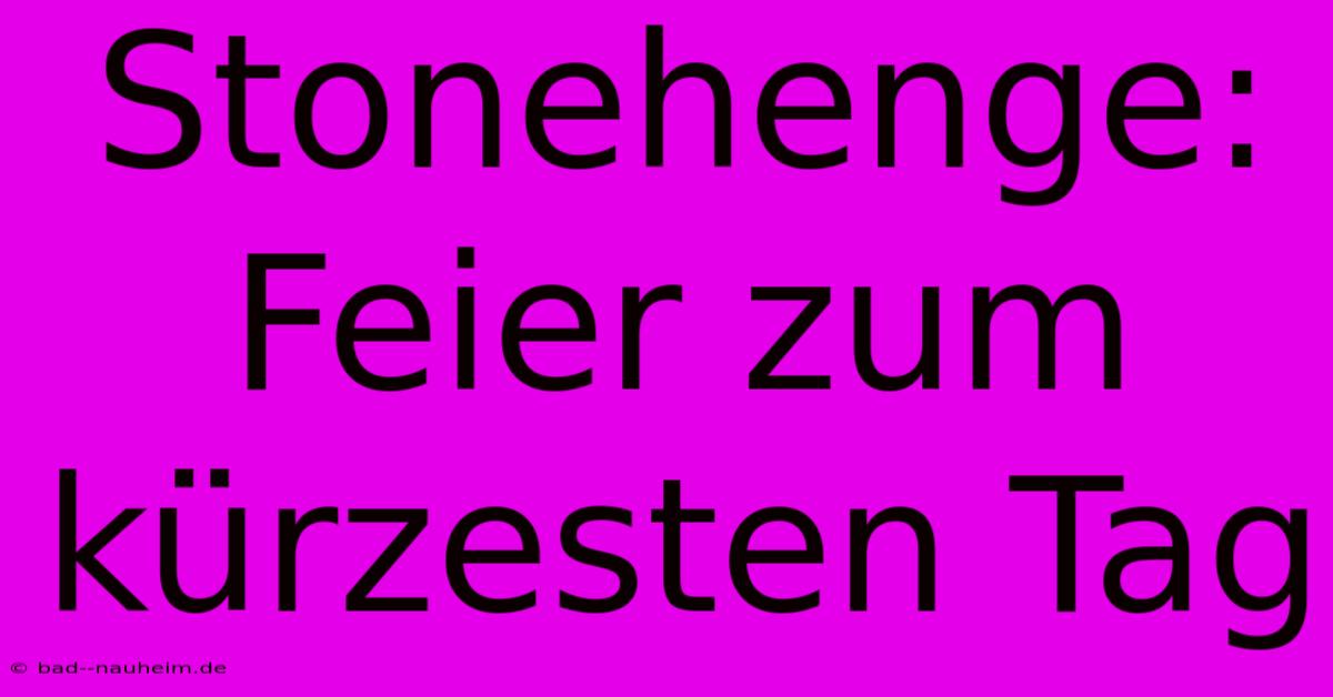 Stonehenge: Feier Zum Kürzesten Tag