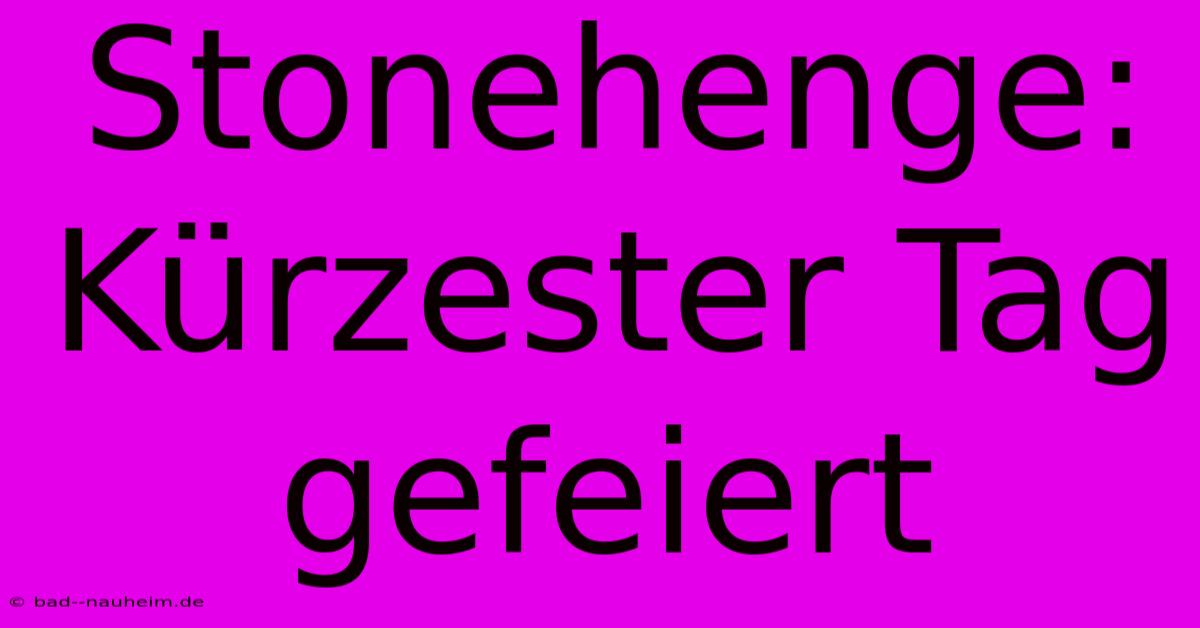 Stonehenge: Kürzester Tag Gefeiert