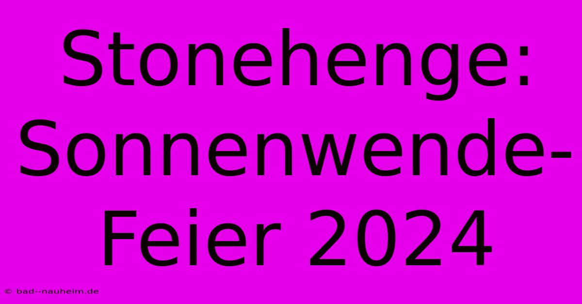 Stonehenge: Sonnenwende-Feier 2024