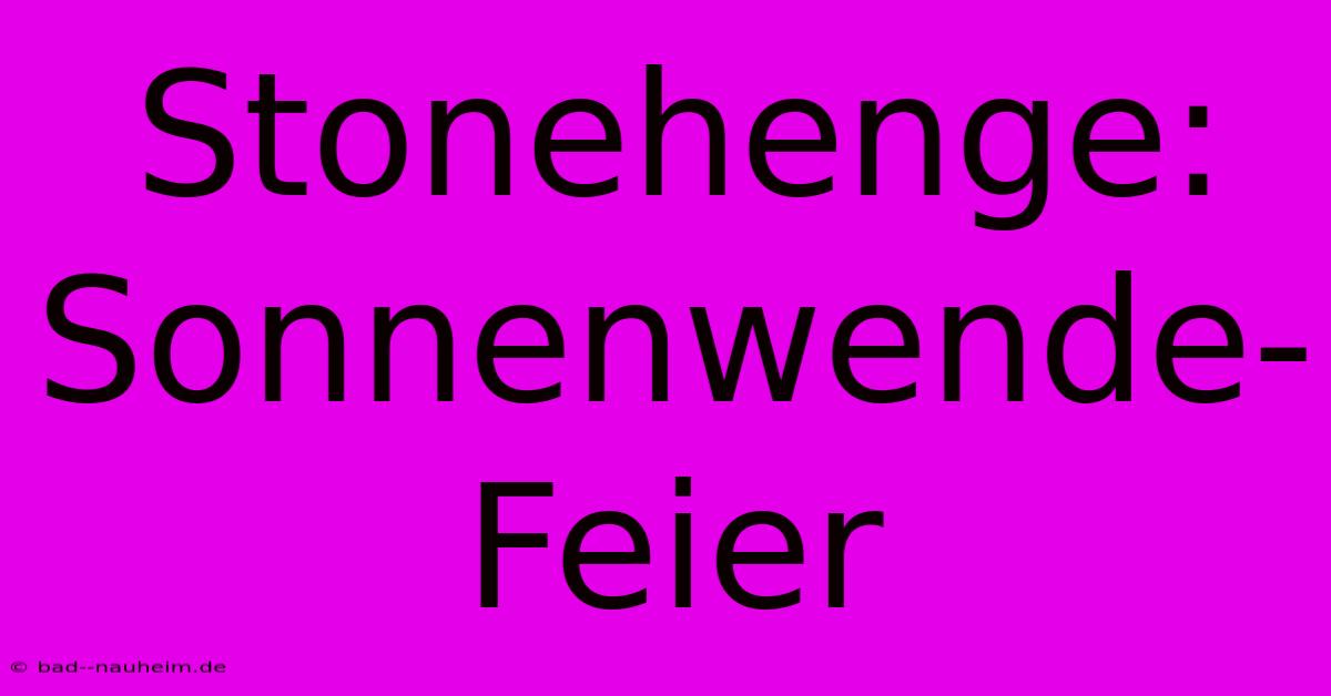 Stonehenge: Sonnenwende-Feier