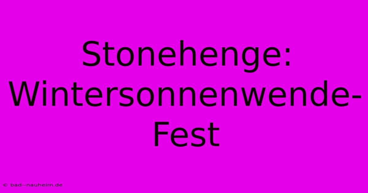 Stonehenge: Wintersonnenwende-Fest