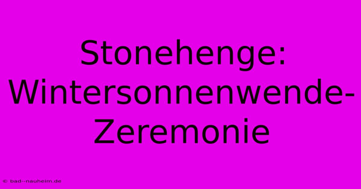 Stonehenge: Wintersonnenwende-Zeremonie