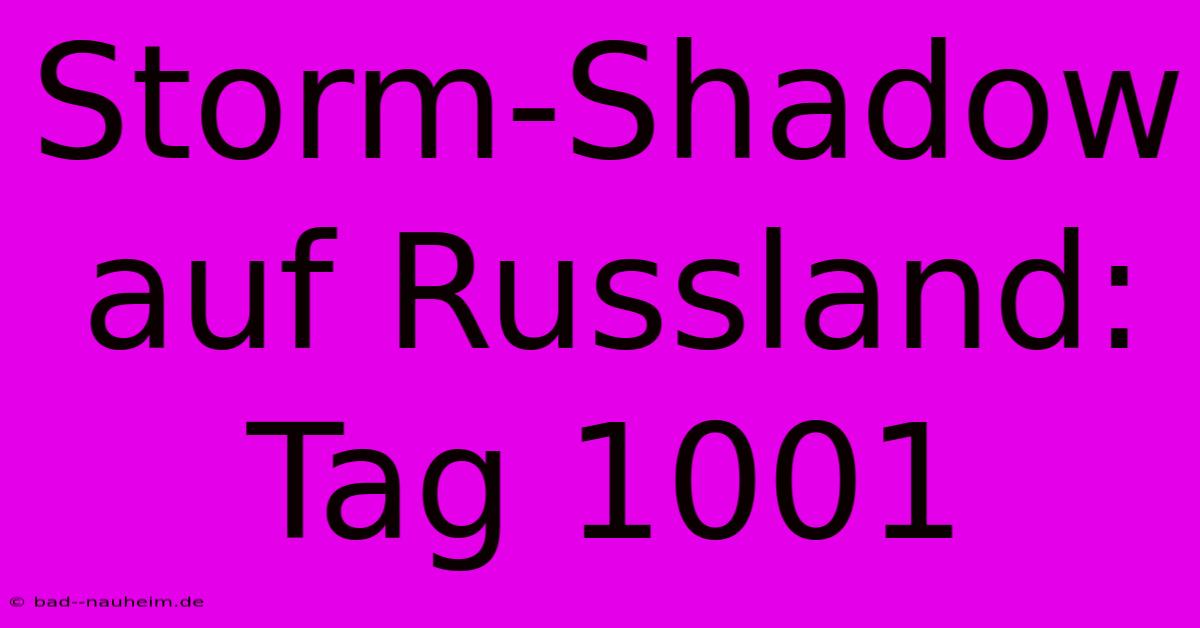 Storm-Shadow Auf Russland: Tag 1001