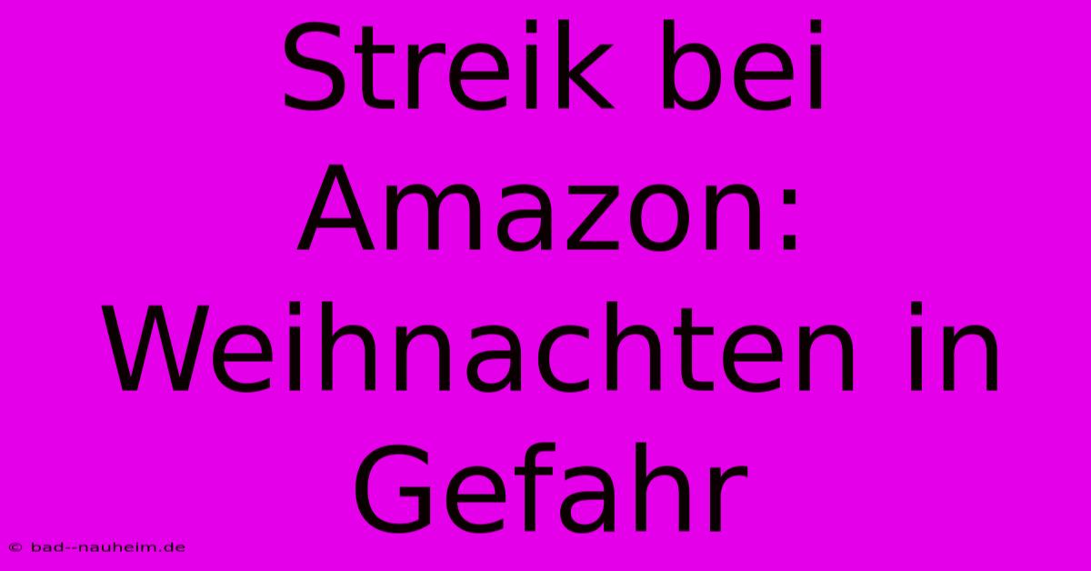 Streik Bei Amazon: Weihnachten In Gefahr