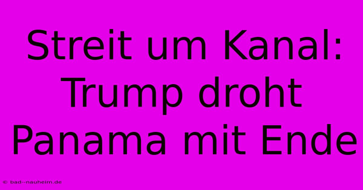 Streit Um Kanal: Trump Droht Panama Mit Ende