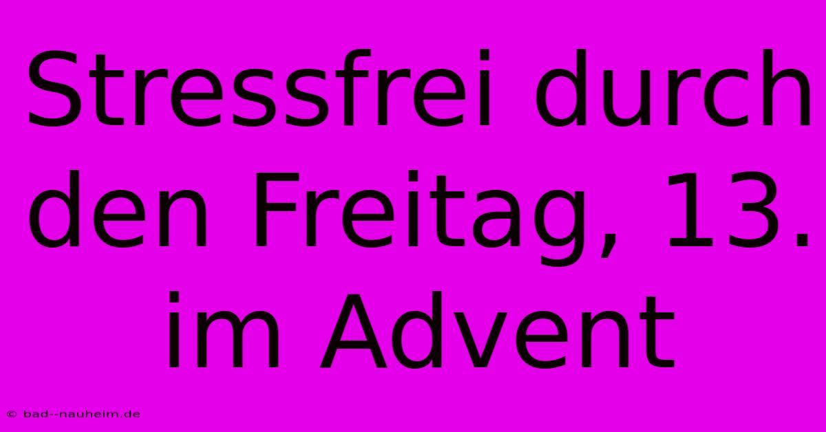 Stressfrei Durch Den Freitag, 13. Im Advent