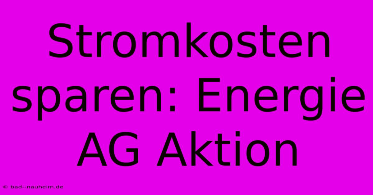 Stromkosten Sparen: Energie AG Aktion