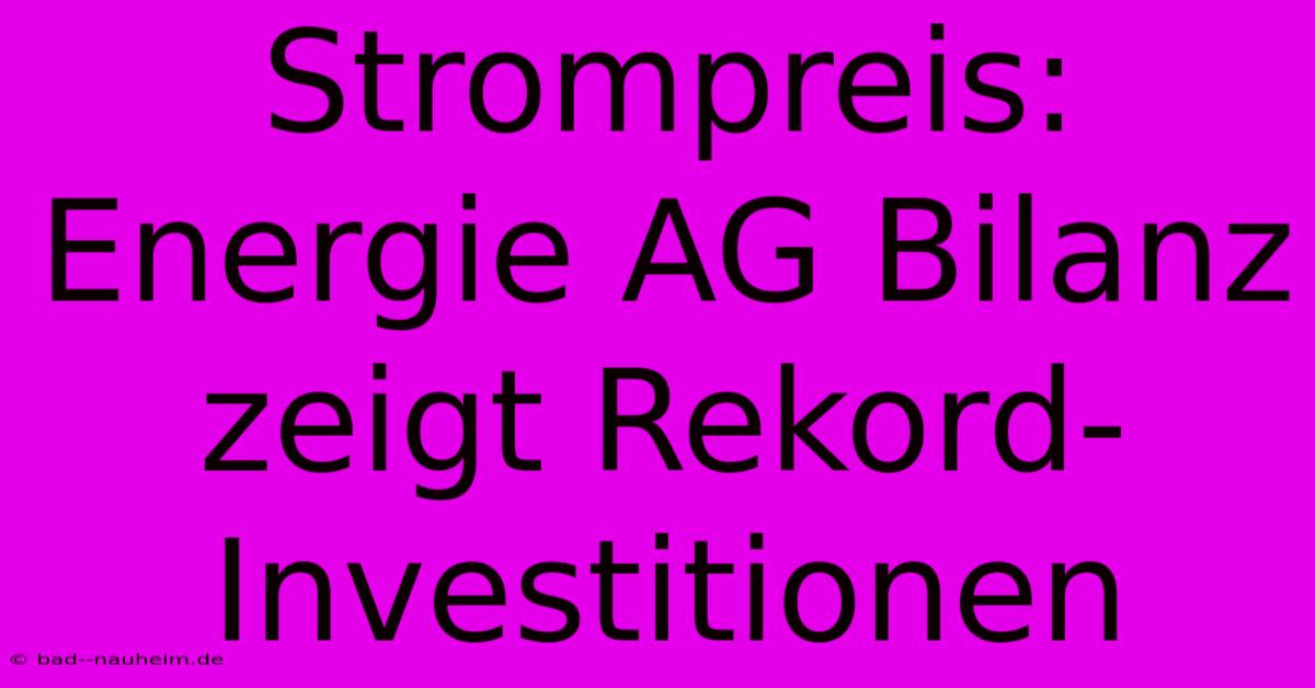 Strompreis: Energie AG Bilanz Zeigt Rekord-Investitionen