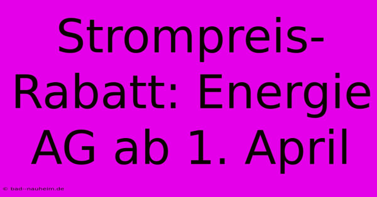 Strompreis-Rabatt: Energie AG Ab 1. April