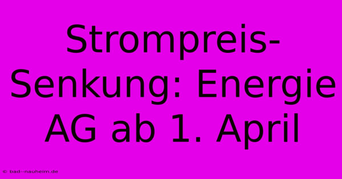 Strompreis-Senkung: Energie AG Ab 1. April