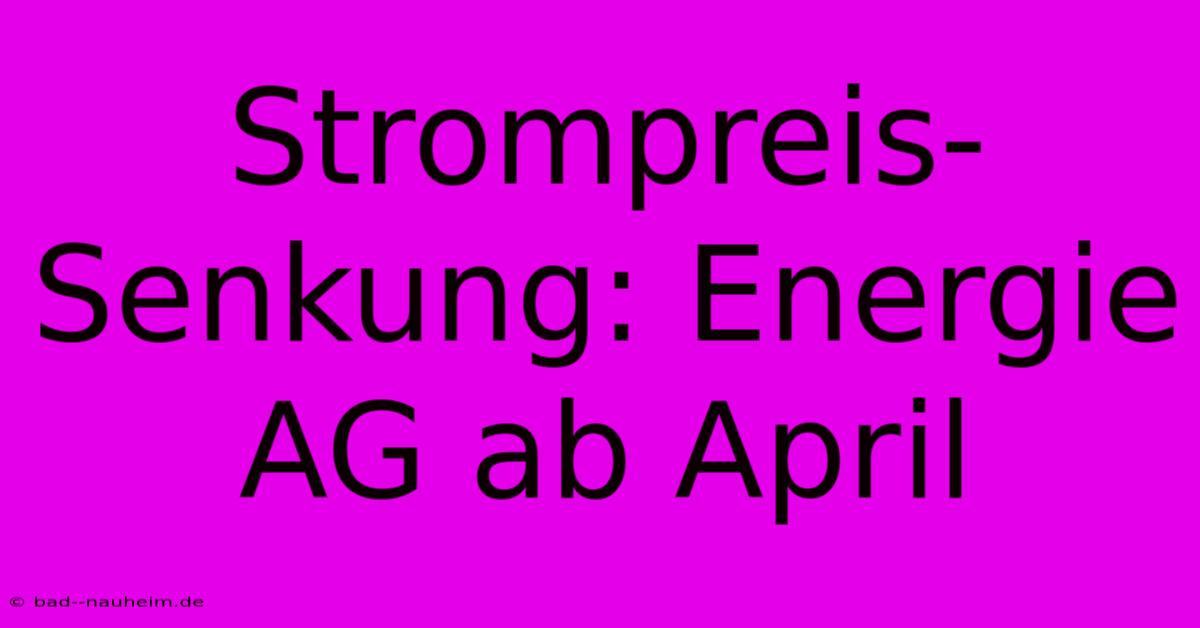 Strompreis-Senkung: Energie AG Ab April