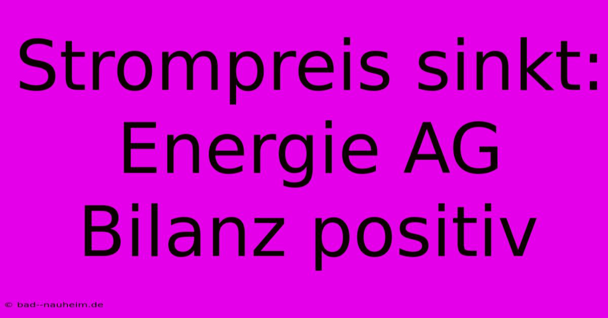 Strompreis Sinkt: Energie AG Bilanz Positiv