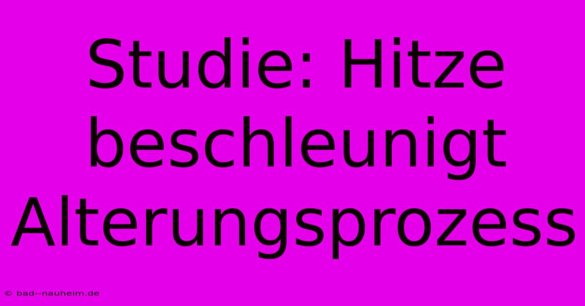 Studie: Hitze Beschleunigt Alterungsprozess