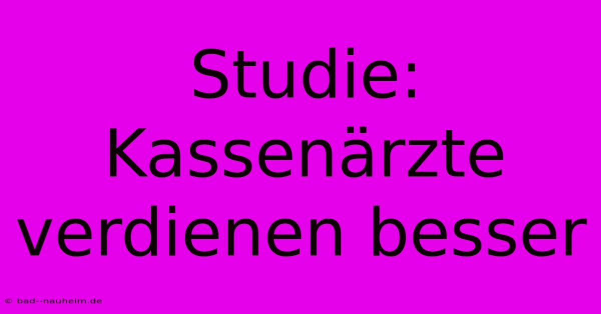 Studie: Kassenärzte Verdienen Besser