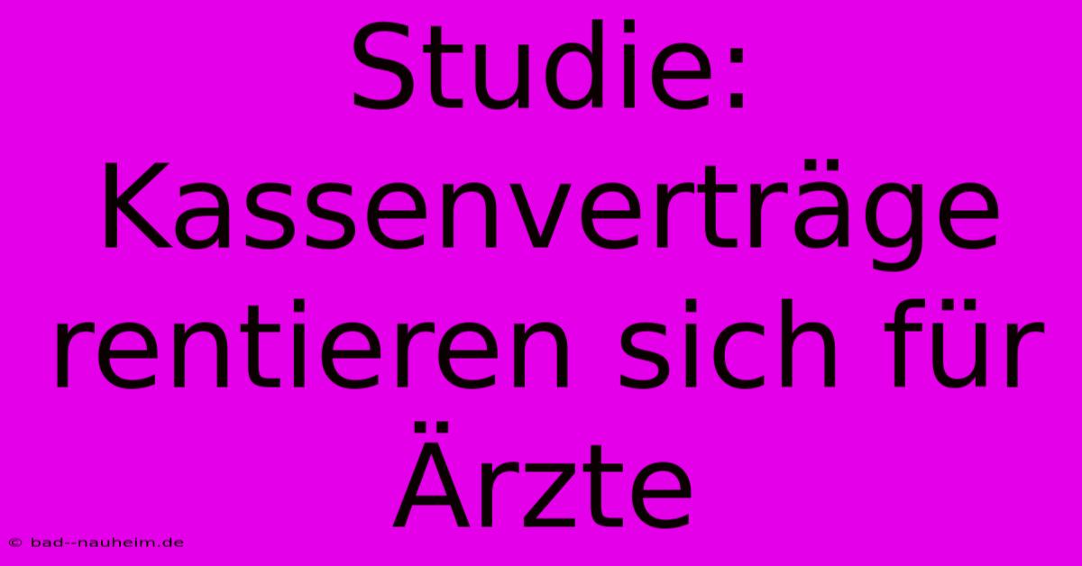 Studie: Kassenverträge Rentieren Sich Für Ärzte