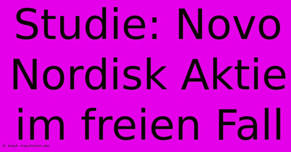 Studie: Novo Nordisk Aktie Im Freien Fall