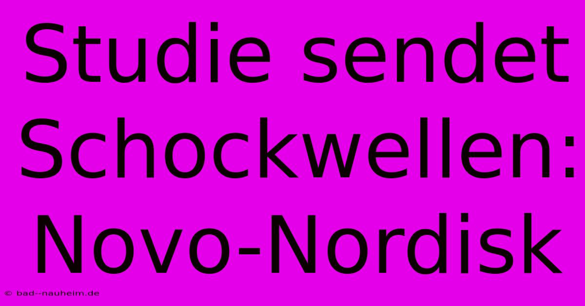 Studie Sendet Schockwellen: Novo-Nordisk