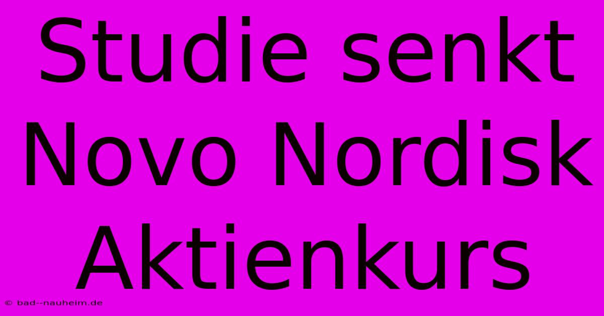 Studie Senkt Novo Nordisk Aktienkurs