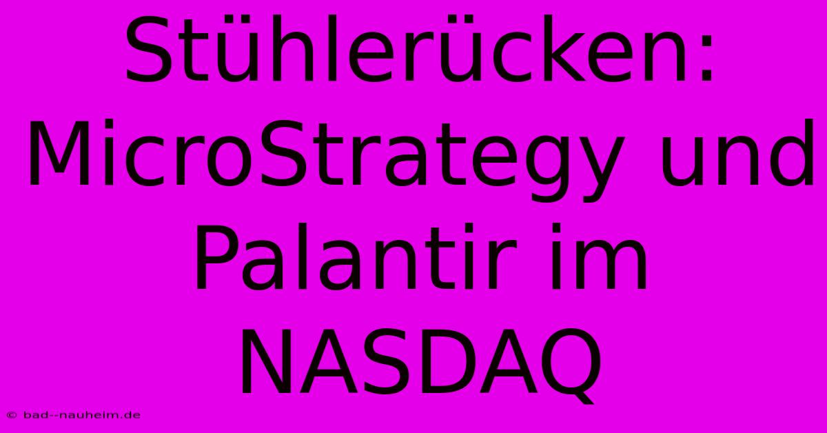 Stühlerücken: MicroStrategy Und Palantir Im NASDAQ