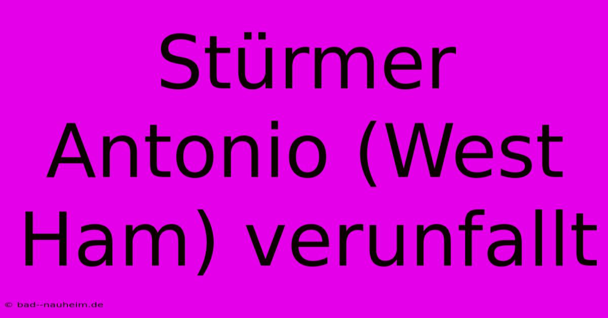 Stürmer Antonio (West Ham) Verunfallt