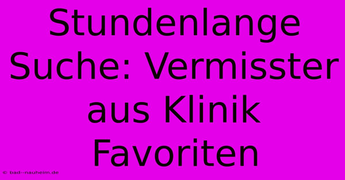 Stundenlange Suche: Vermisster Aus Klinik Favoriten