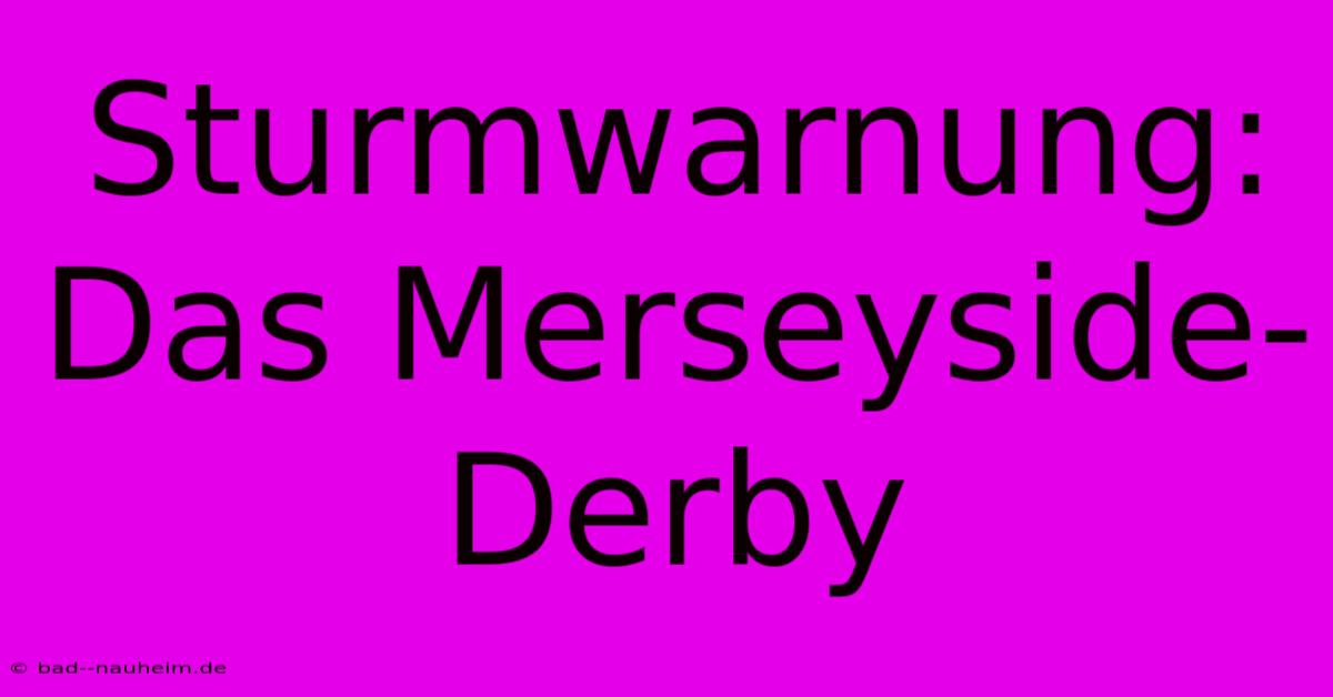 Sturmwarnung: Das Merseyside-Derby