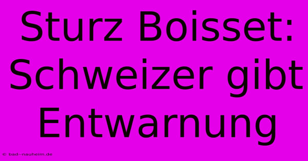 Sturz Boisset: Schweizer Gibt Entwarnung