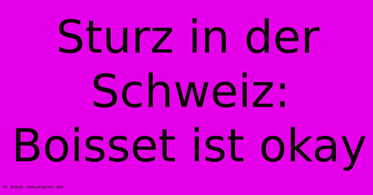 Sturz In Der Schweiz: Boisset Ist Okay