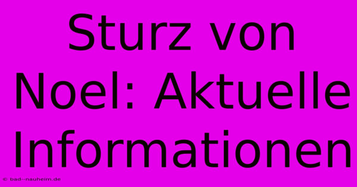 Sturz Von Noel: Aktuelle Informationen