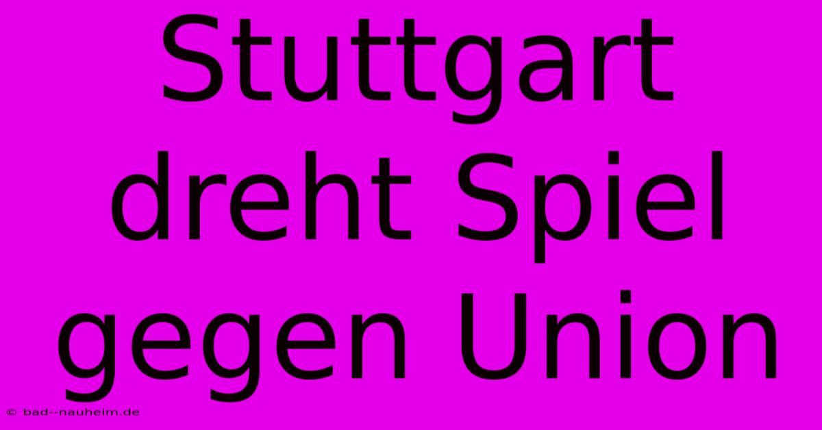 Stuttgart Dreht Spiel Gegen Union