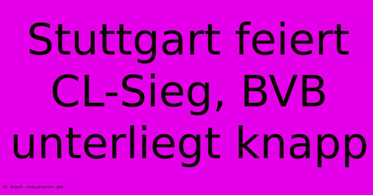 Stuttgart Feiert CL-Sieg, BVB Unterliegt Knapp