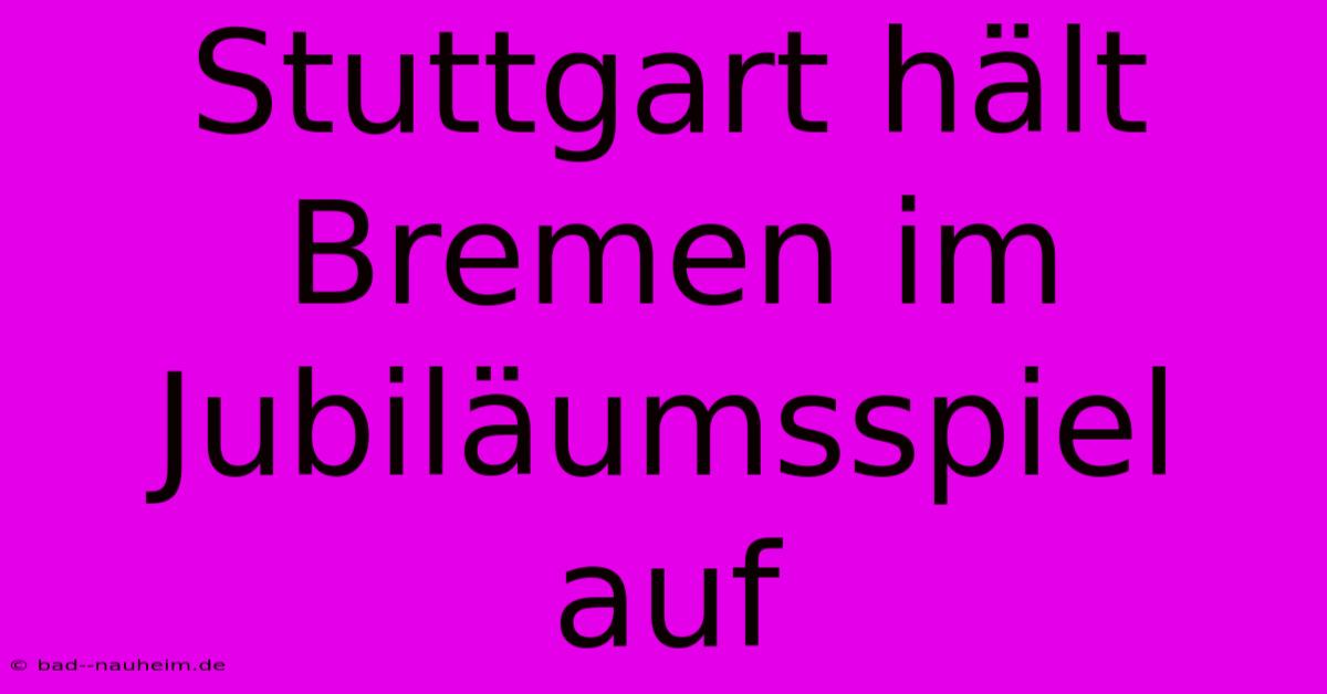 Stuttgart Hält Bremen Im Jubiläumsspiel Auf