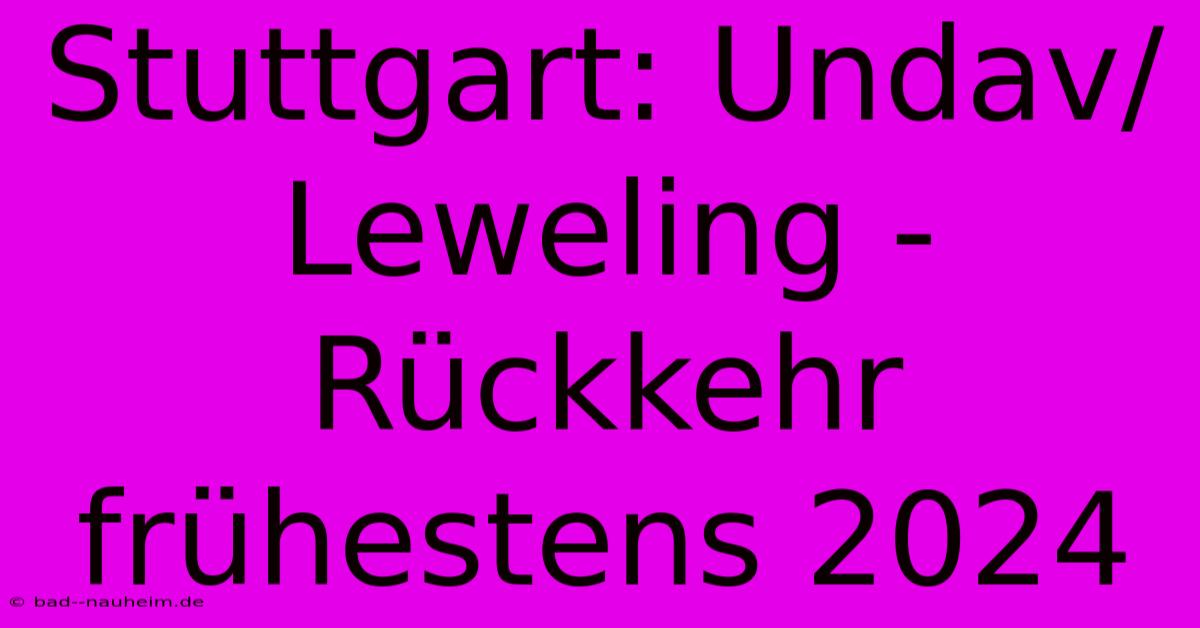 Stuttgart: Undav/Leweling - Rückkehr Frühestens 2024