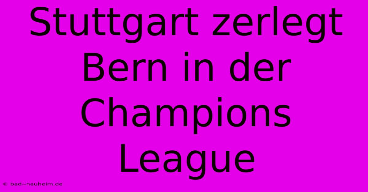 Stuttgart Zerlegt Bern In Der Champions League