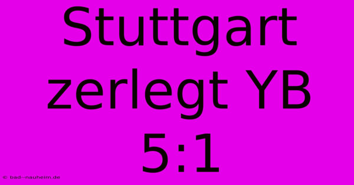 Stuttgart Zerlegt YB 5:1