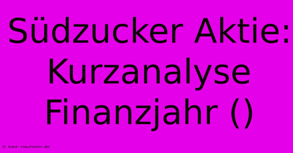 Südzucker Aktie:  Kurzanalyse Finanzjahr ()