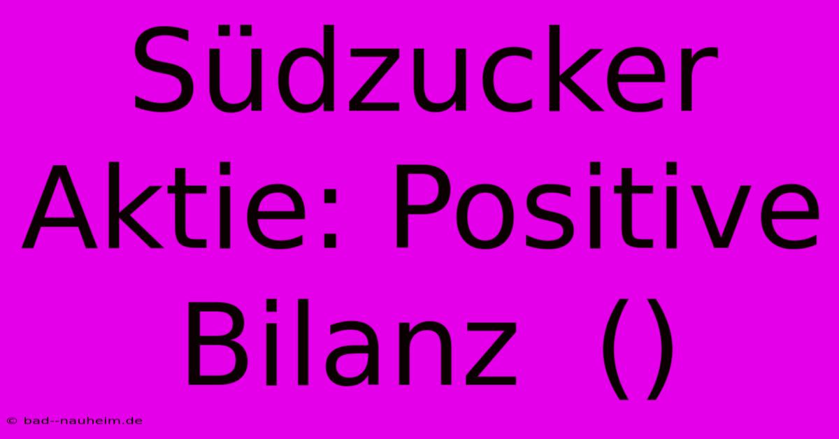 Südzucker Aktie: Positive Bilanz  ()