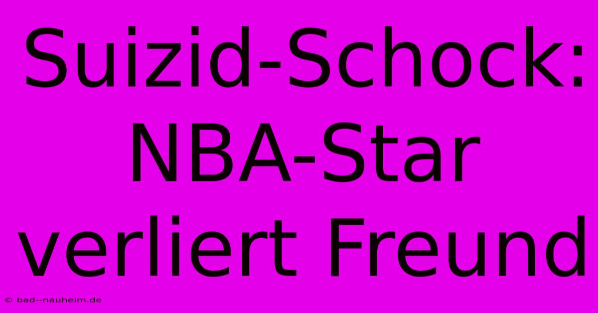 Suizid-Schock: NBA-Star Verliert Freund