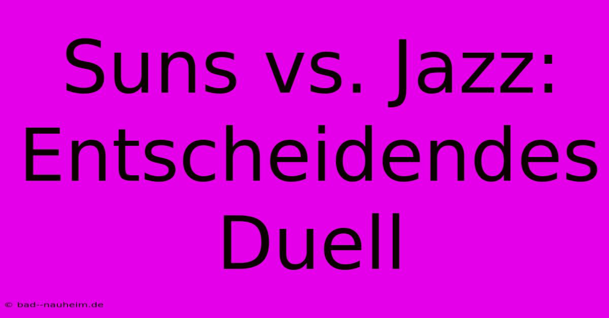 Suns Vs. Jazz: Entscheidendes Duell