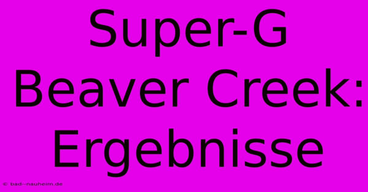 Super-G Beaver Creek: Ergebnisse