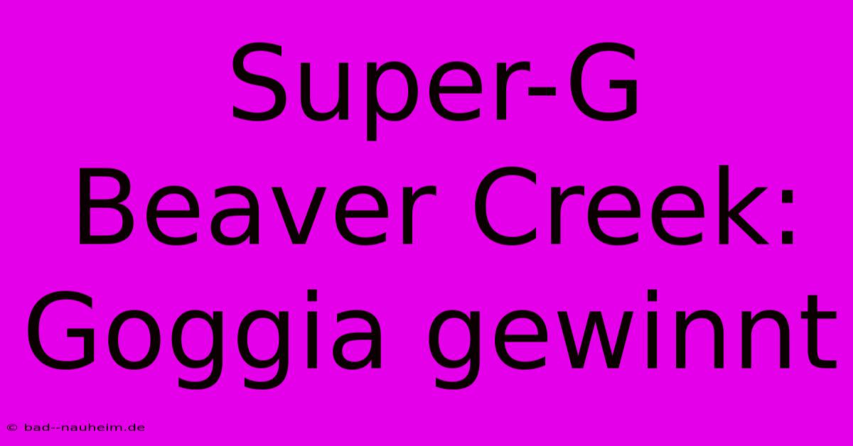 Super-G Beaver Creek: Goggia Gewinnt