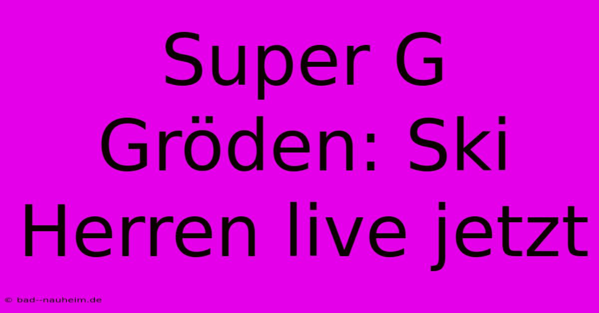 Super G Gröden: Ski Herren Live Jetzt