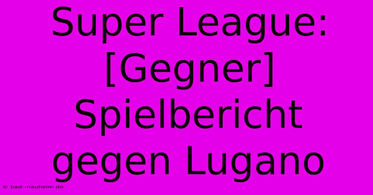 Super League:  [Gegner] Spielbericht Gegen Lugano