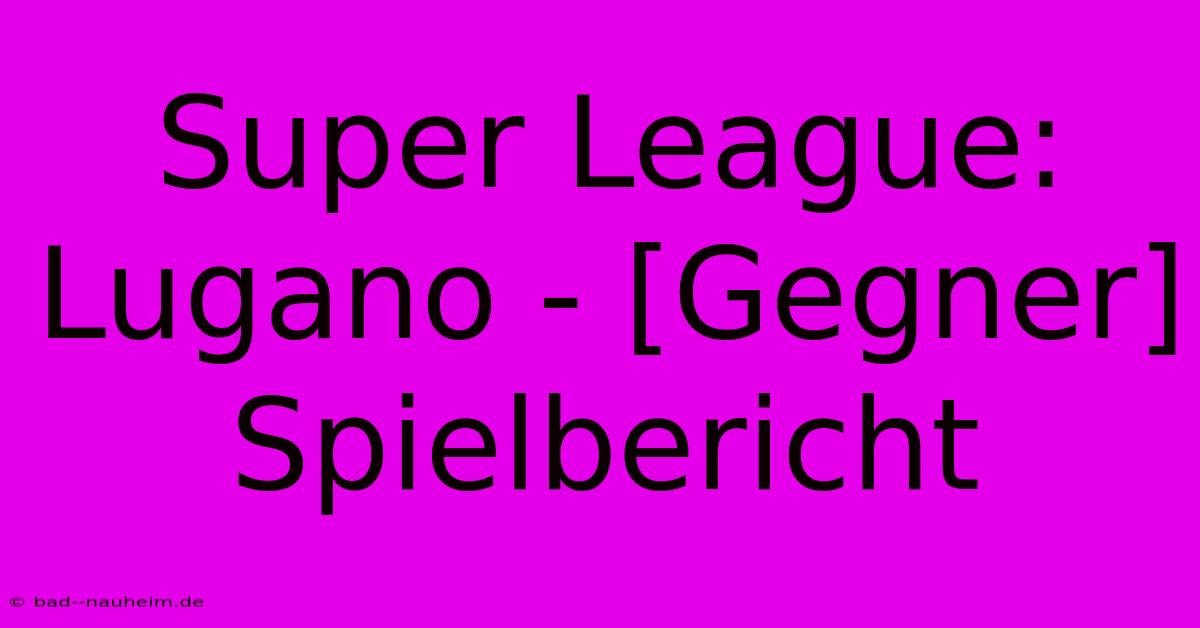 Super League: Lugano - [Gegner] Spielbericht