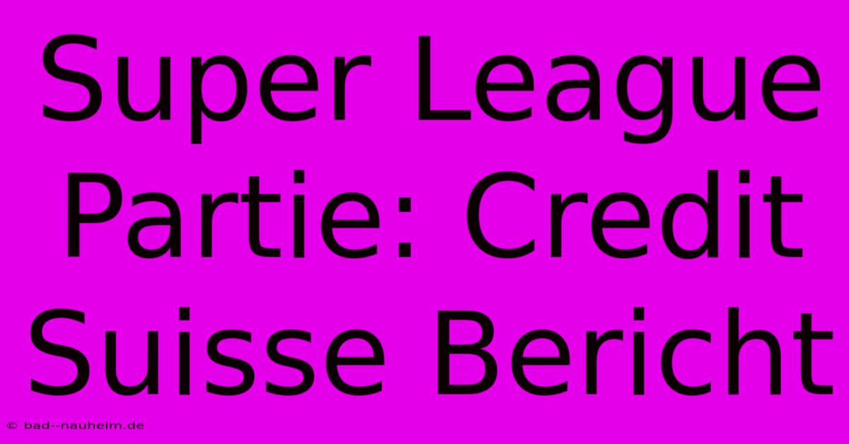 Super League Partie: Credit Suisse Bericht