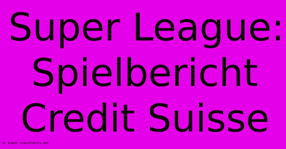 Super League: Spielbericht Credit Suisse