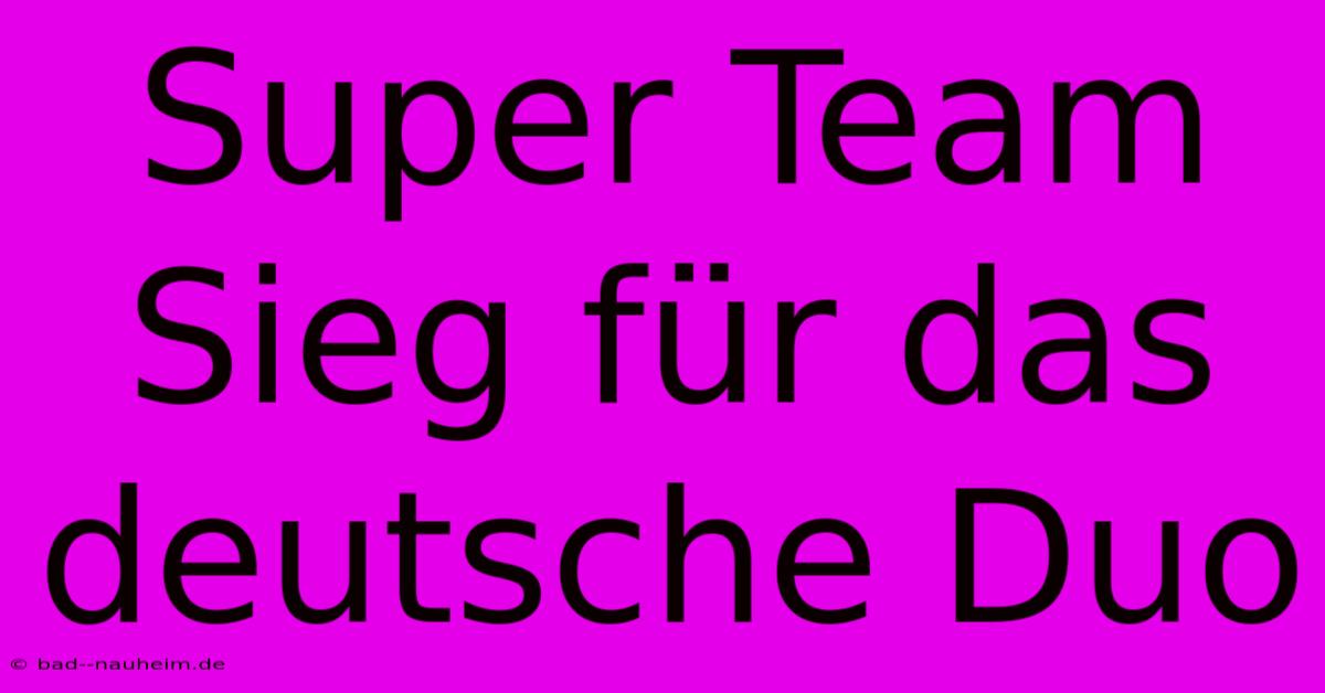 Super Team Sieg Für Das Deutsche Duo