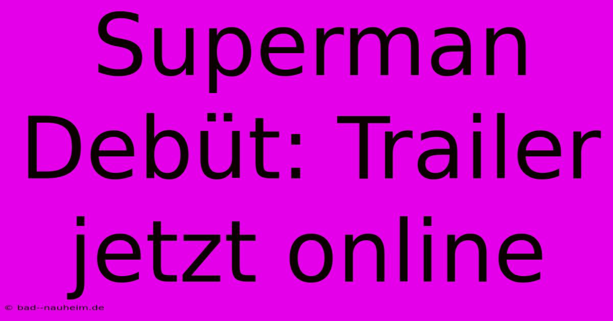 Superman Debüt: Trailer Jetzt Online