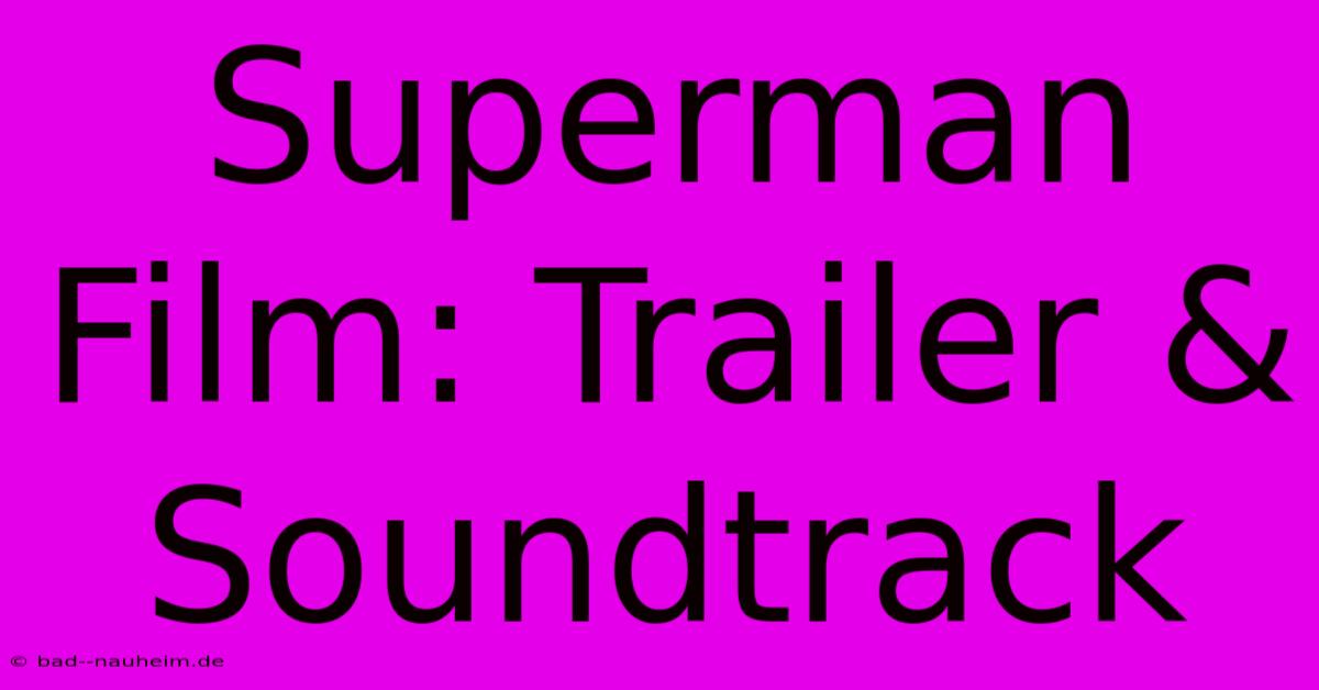 Superman Film: Trailer & Soundtrack